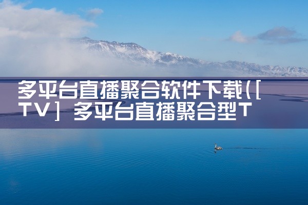 多平台直播聚合软件下载