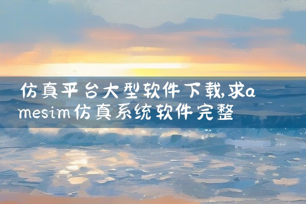 仿真平台大型软件下载