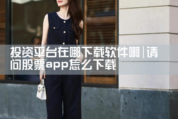 投资平台在哪下载软件啊