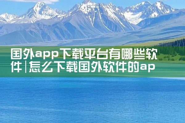 国外app下载平台有哪些软件