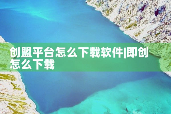 创盟平台怎么下载软件