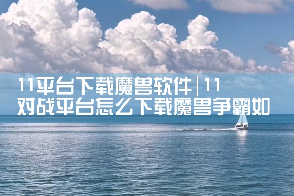 11平台下载魔兽软件