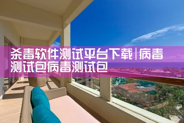 杀毒软件测试平台下载